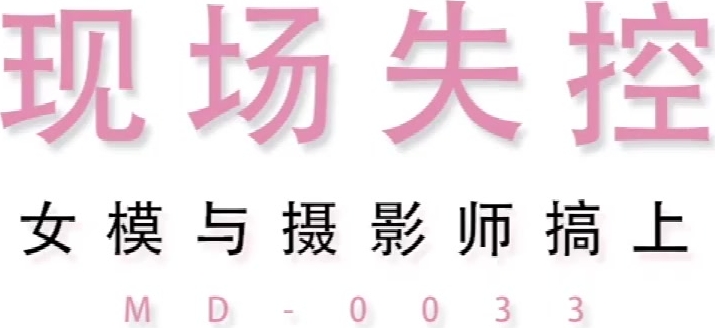 91麻豆国产原创剧情片MD0033_女模特与摄影师在拍摄现场做爱1080-陆滢心