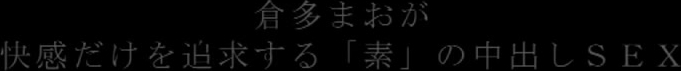 XVSR-525 倉多まおが快感だけを追求する「素」の中出しSEX 倉多まお