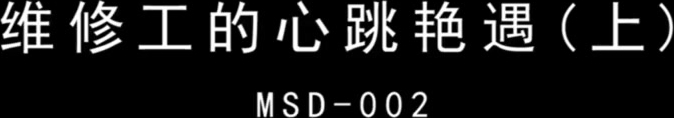 【麻豆传媒】维修工的心跳艳遇(上)心惊肉跳少妇诱惑-欧妮